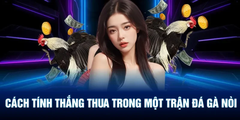 Cách tính thắng thua trong một trận đá gà nòi 