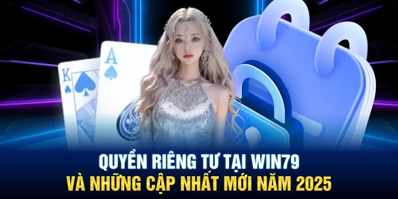 Nội dung quan trọng đề cập ở quyền riêng tư tại cổng game Win79