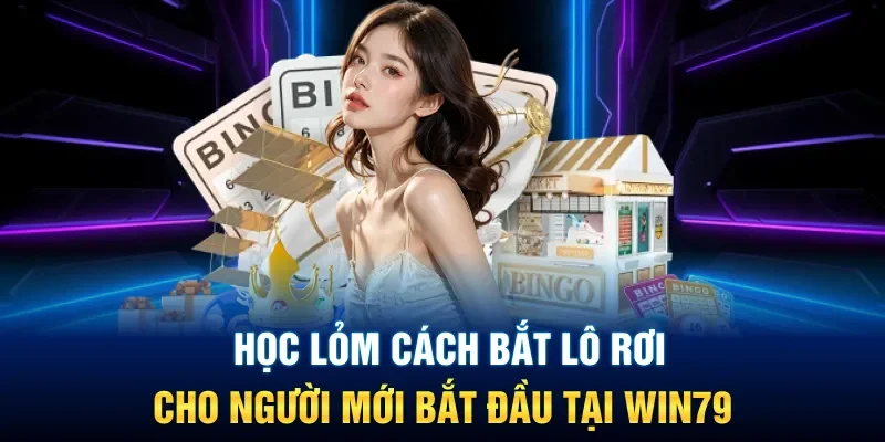 Học Lỏm Cách Bắt Lô Rơi Cho Người Mới Bắt Đầu Tại Win79