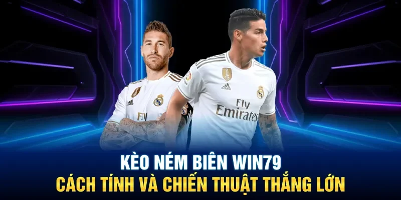 Kèo Ném Biên Win79: Cách Tính Và Chiến Thuật Thắng Lớn