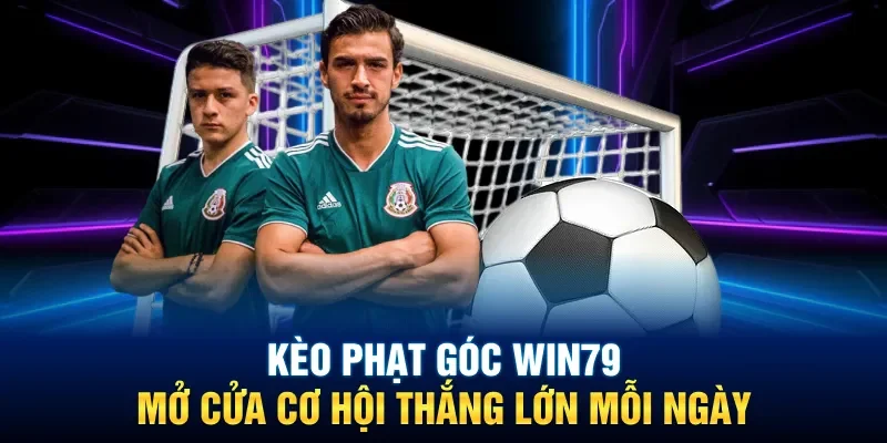 Kèo Phạt Góc Win79 - Mở Cửa Cơ Hội Thắng Lớn Mỗi Ngày