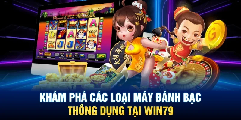 Cập nhật các loại máy đánh bạc được ưa chuộng tại Win79