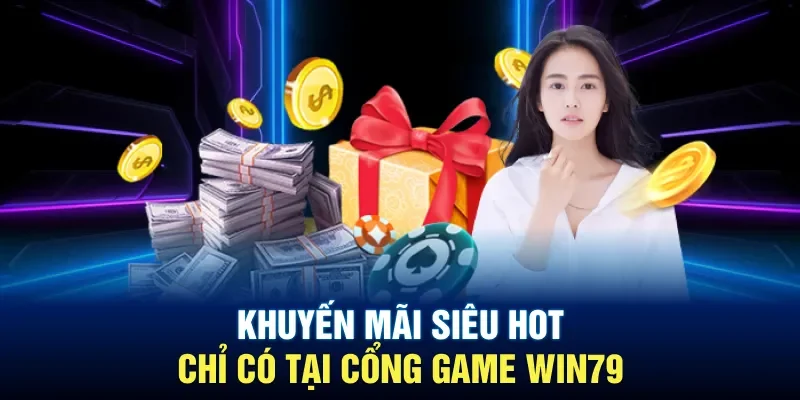 Khuyến mãi siêu hot chỉ có tại cổng game Win79