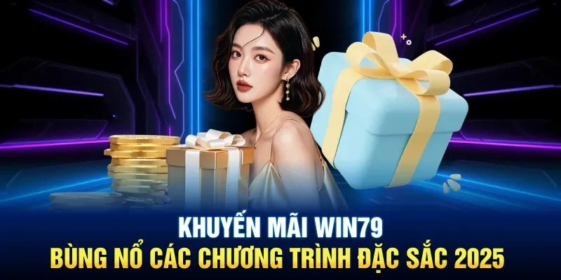 Khuyến Mãi Win79: Bùng Nổ Các Chương trình Đặc Sắc 2025