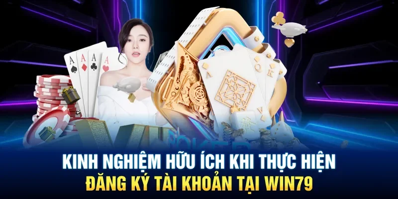 Kinh nghiệm hữu ích khi thực hiện đăng ký tài khoản tại Win79