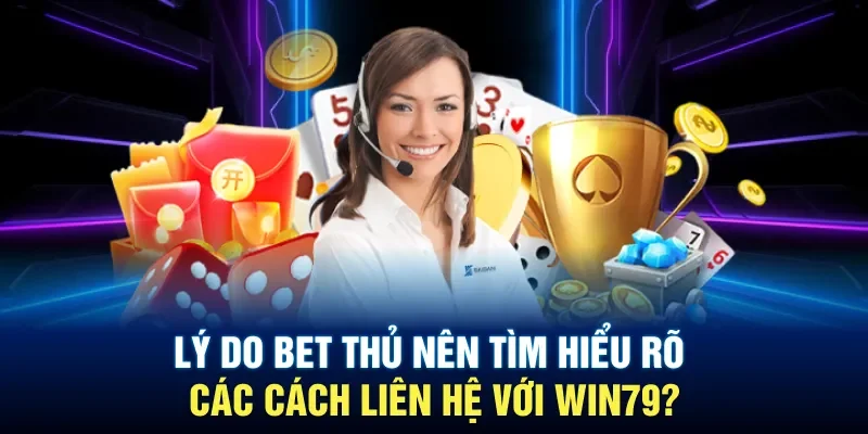 Lý do bet thủ nên tìm hiểu rõ các cách liên hệ với Win79?