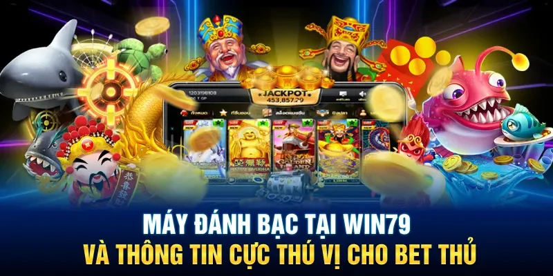 Máy Đánh Bạc Tại Win79 Và Thông Tin Cực Thú Vị Cho Bet Thủ