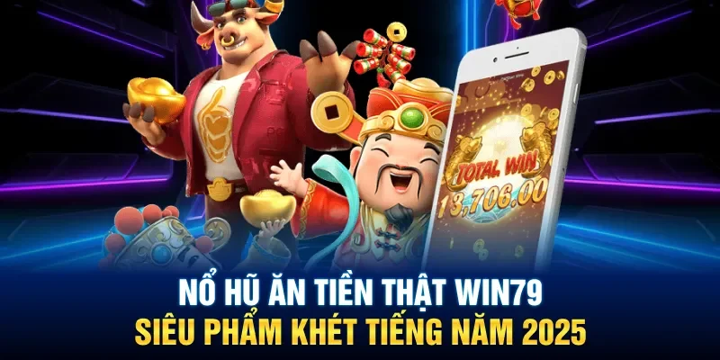 Nổ Hũ Ăn Tiền Thật Win79: Siêu Phẩm Khét Tiếng Năm 2025