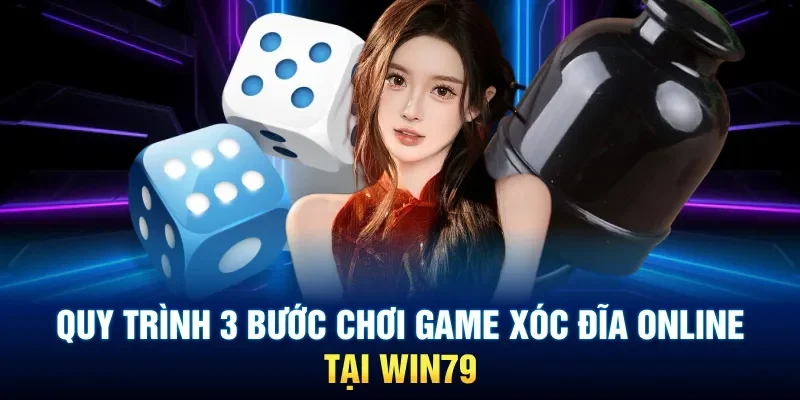 Quy trình 3 bước chơi game xóc đĩa online tại Win79