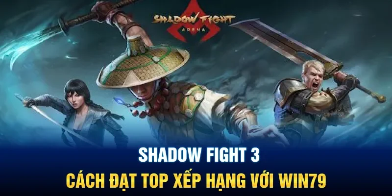 Shadow Fight 3: Cách Đạt Top Xếp Hạng Với Win79