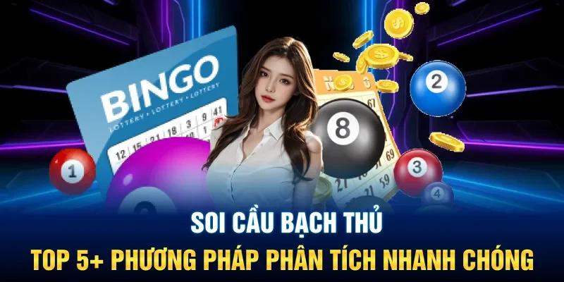 Soi Cầu Bạch Thủ - Top 5+ Phương Pháp Phân Tích Nhanh Chóng