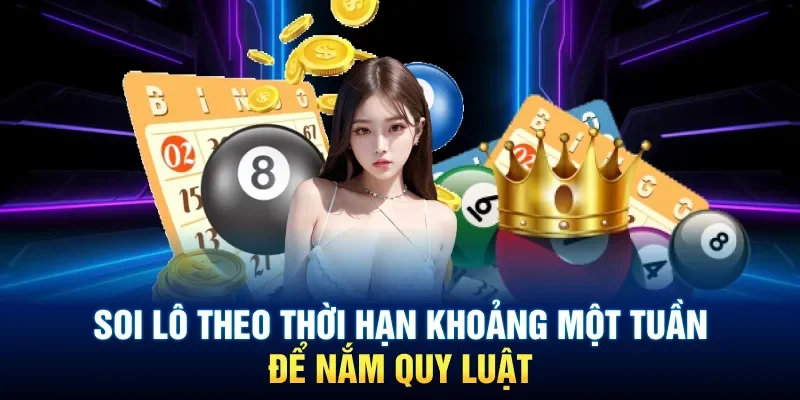 Soi lô theo thời hạn khoảng một tuần để nắm quy luật