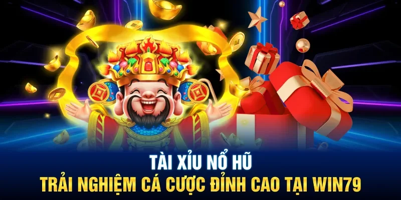 Tài Xỉu Nổ Hũ: Trải Nghiệm Cá Cược Đỉnh Cao Tại Win79