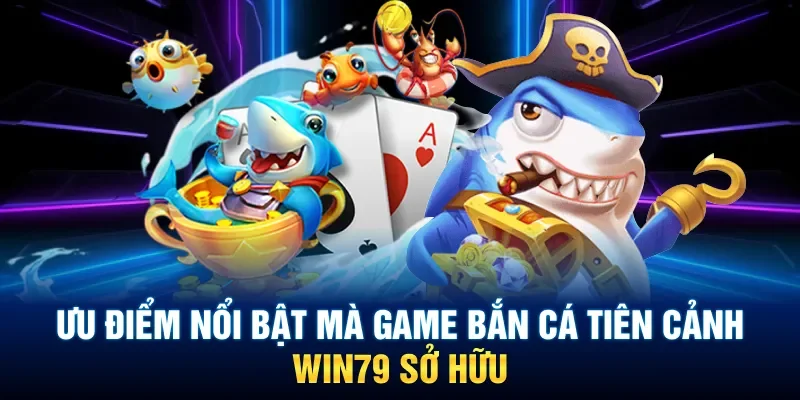 Loạt nét riêng khó trộn lẫn chỉ có ở game bắn cá Tiên Cảnh Win79