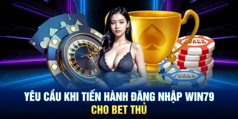 Yêu cầu khi tiến hành đăng nhập Win79 cho bet thủ