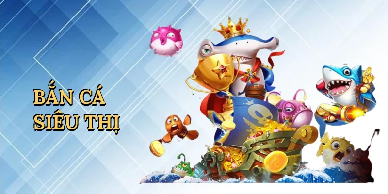 Bắn cá siêu thị