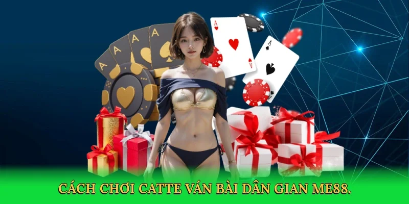Cách chơi catte ván bài dân gian ME88.