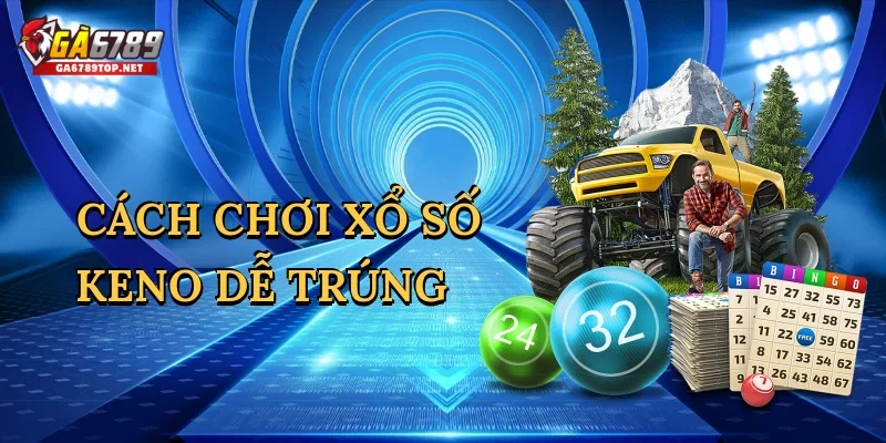 Cách chơi xổ số keno dễ trúng