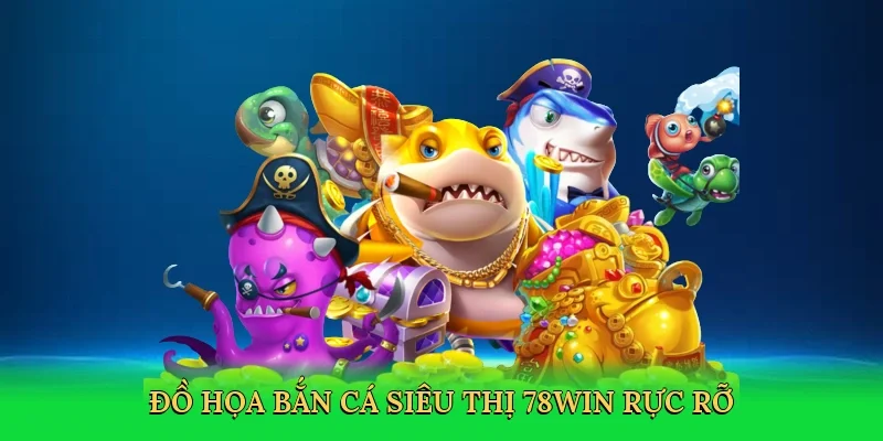 Đồ họa Bắn cá siêu thị 78Win rực rỡ