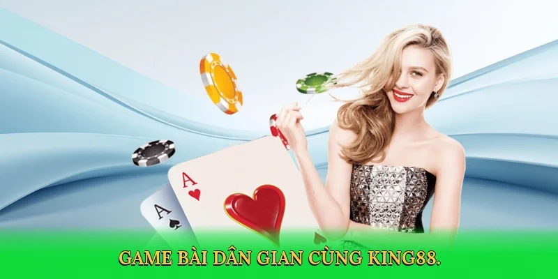 Game bài dân gian cùng King88.