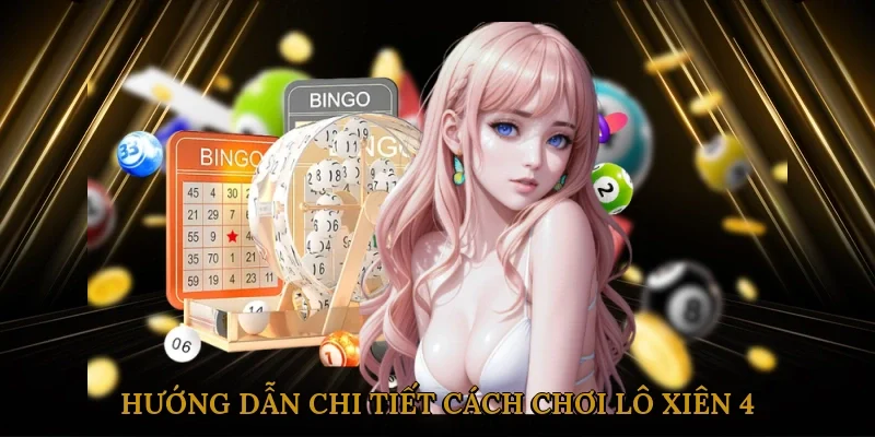 Hướng Dẫn Chi Tiết Cách Chơi Lô Xiên 4