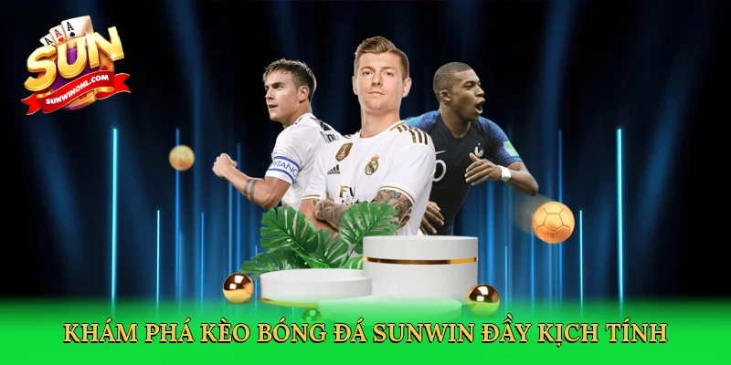 Khám phá kèo bóng đá Sunwin đầy kịch tính