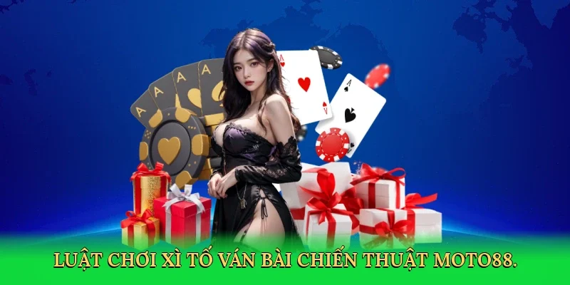 Luật chơi xì tố ván bài chiến thuật MOTO88.