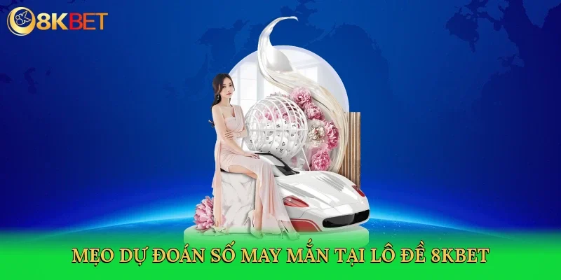 meo-du-doan-so-may-man-tai-lo-de-8kbet-4