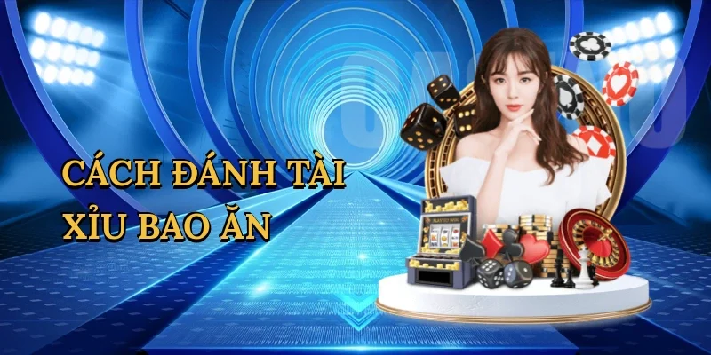 Cách đánh tài xỉu bao ăn