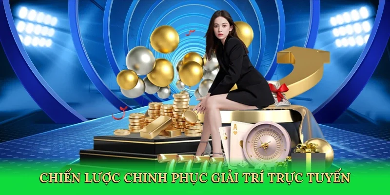 Chiến lược chinh phục giải trí trực tuyến