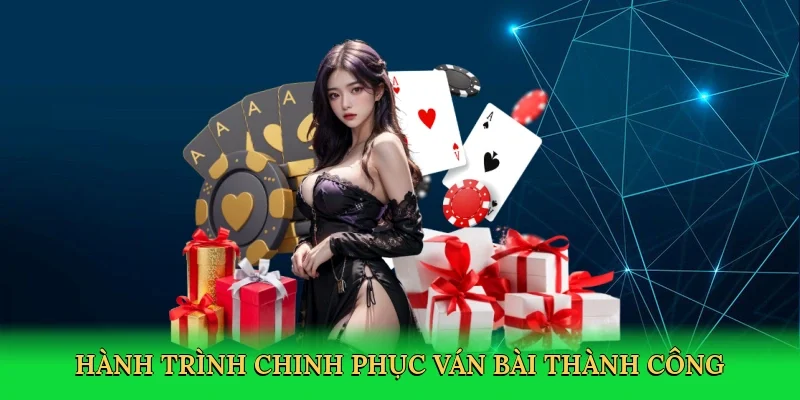 Hành trình chinh phục ván bài thành công