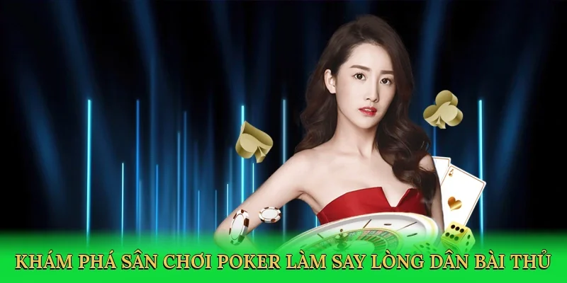 Khám phá sân chơi poker làm say lòng dân bài thủ