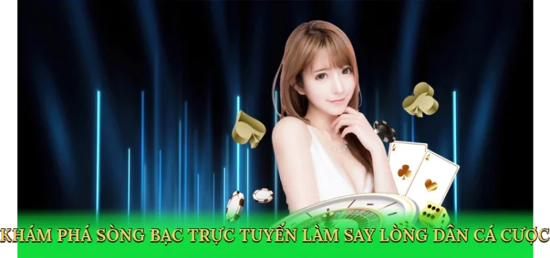 Khám phá sòng bạc trực tuyến làm say lòng dân cá cược