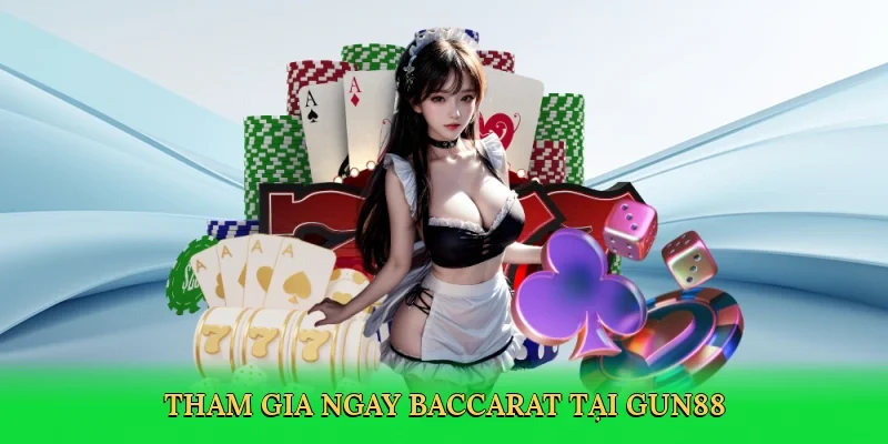 Tham gia ngay baccarat tại Gun88