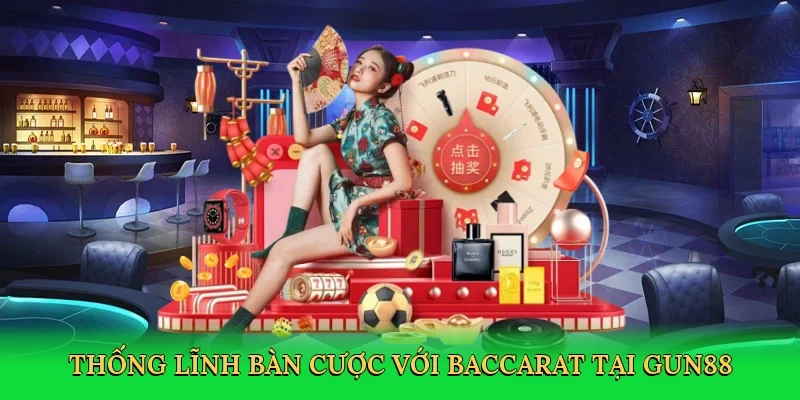 Thống lĩnh bàn cược với baccarat tại Gun88
