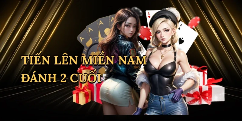 Tiến lên miền nam đánh 2 cuối