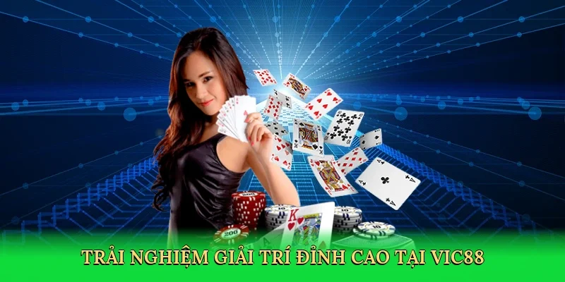 Trải nghiệm giải trí đỉnh cao tại Vic88